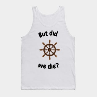 But did we die? Boat wheel graphic Tank Top